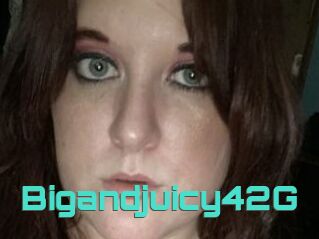 Bigandjuicy42G