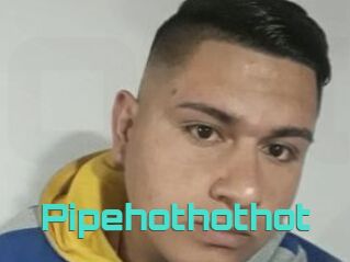 Pipehothothot